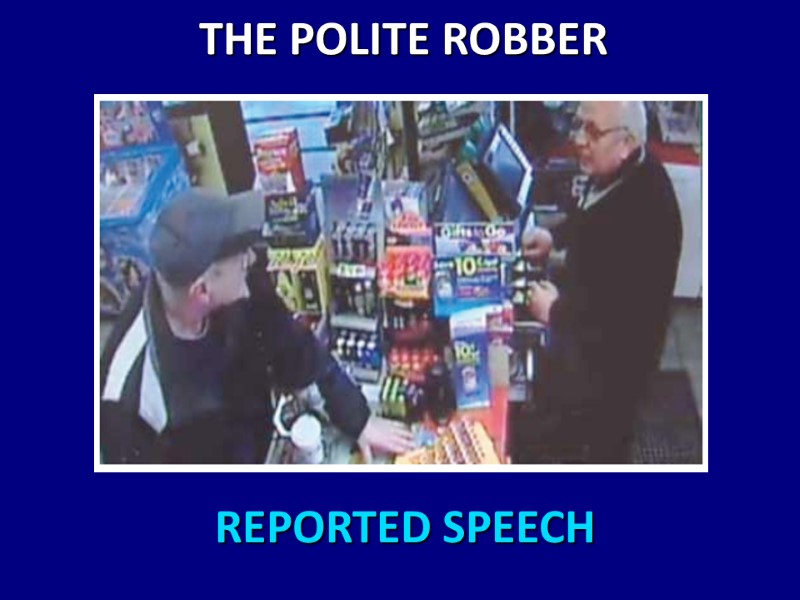 REPORTED SPEECH     THE POLITE ROBBER